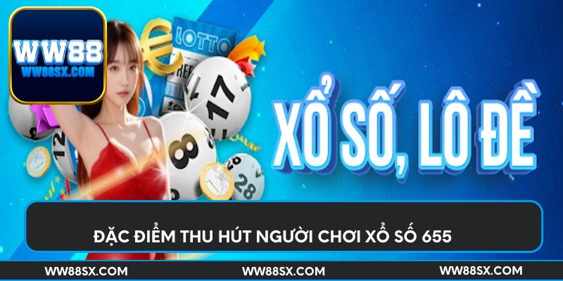 Đặc điểm thu hút người chơi xổ số 655