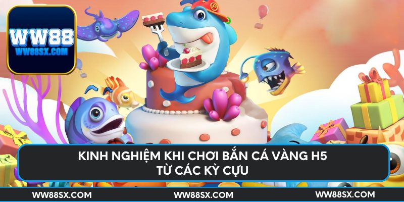 Kinh nghiệm khi chơi bắn cá vàng H5 từ các kỳ cựu